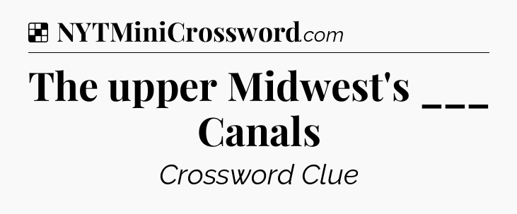 Solution: The upper Midwest's ___ Canals - NYT Crossword