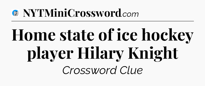 Home state of ice hockey player Hilary Knight Crossword Clue