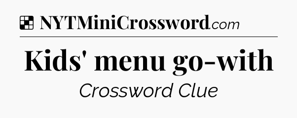 Solution: Kids' menu go-with - NYT Crossword