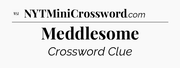Meddlesome - WSJ Crossword
