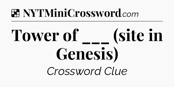 Solution: Tower of ___ (site in Genesis) - NYT Crossword