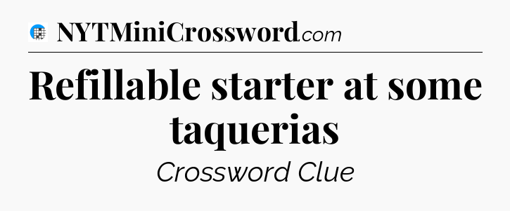Refillable starter at some taquerias Crossword Clue