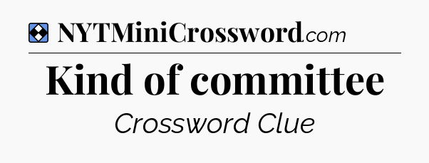 Solution: Kind of committee - NYT Mini Crossword