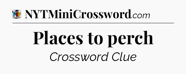 Places to perch Crossword Clue