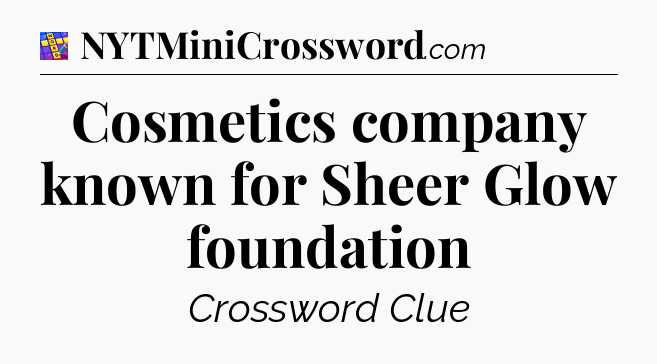 Cosmetics company known for Sheer Glow foundation Codycross