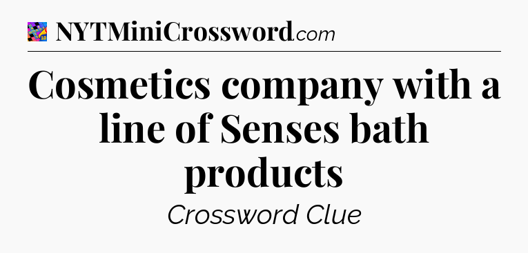 Cosmetics company with a line of Senses bath products Crossword Clue