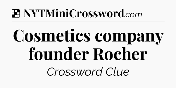 Solution: Cosmetics company founder Rocher - NYT Crossword