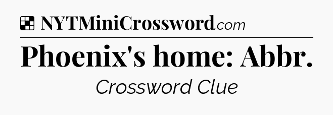 Solution: Phoenix's home: Abbr - NYT Crossword