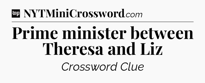 Prime minister between Theresa and Liz Crossword Clue