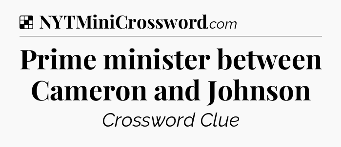 Solution: Prime minister between Cameron and Johnson - NYT Crossword