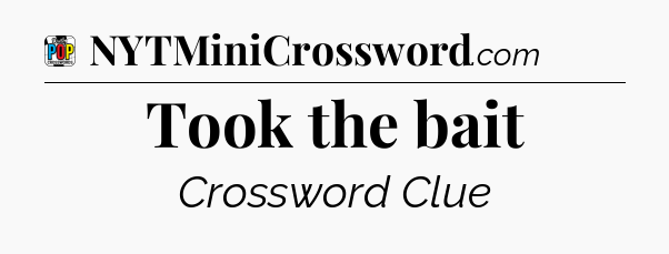 Took the bait Crossword Clue