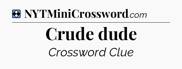 Solution: Crude dude - NYT Mini Crossword