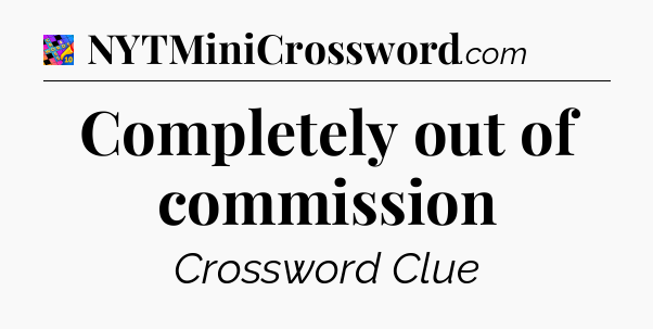 Completely out of commission Crossword Clue