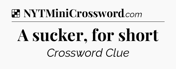 Solution: A sucker, for short - NYT Crossword
