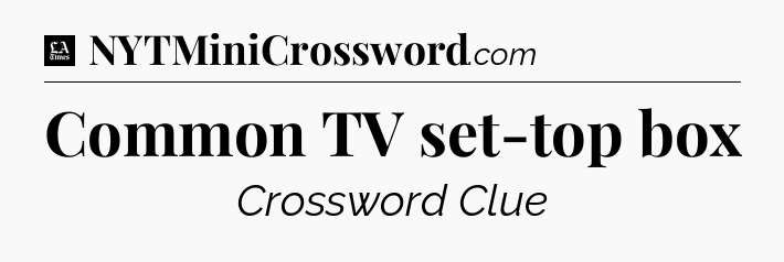 Common TV set-top box - LA Times Crossword