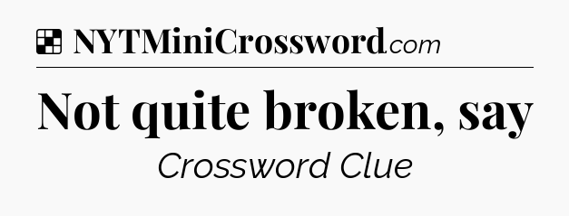 Solution: Not quite broken, say - NYT Crossword