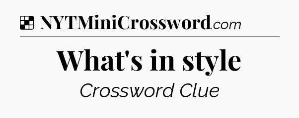 Solution: What's in style - NYT Crossword