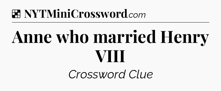 Solution: Anne who married Henry VIII - NYT Crossword