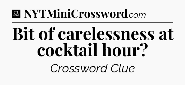 Bit of carelessness at cocktail hour - LA Times Crossword