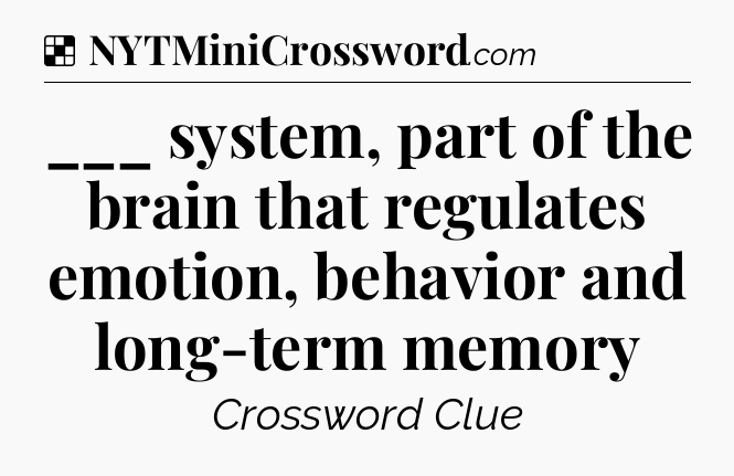 Solution: ___ system, part of the brain that regulates emotion, behavior and long-term memory - NYT Crossword