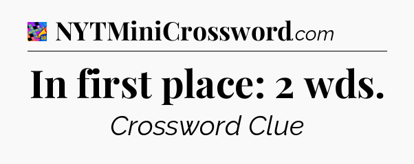 In first place: 2 wds Crossword Clue