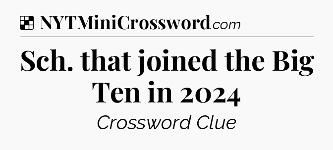 Solution: Sch. that joined the Big Ten in 2024 - NYT Crossword