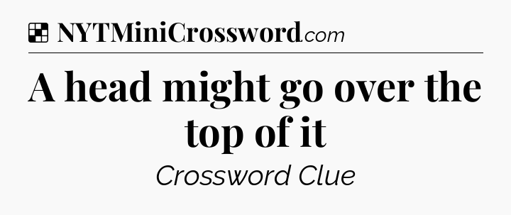 Solution: A head might go over the top of it - NYT Crossword