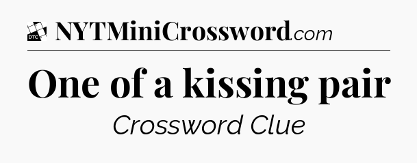 One of a kissing pair - Daily Themed Classic Crossword
