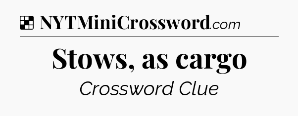 Solution: Stows, as cargo - NYT Crossword