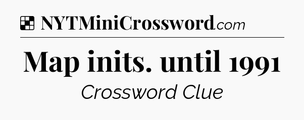 Solution: Map inits. until 1991 - NYT Crossword