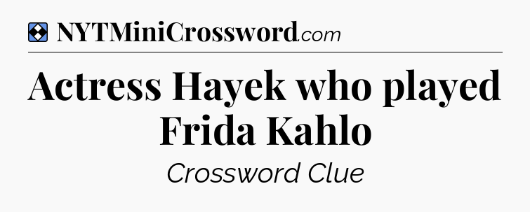 Solution: Actress Hayek who played Frida Kahlo - NYT Mini Crossword