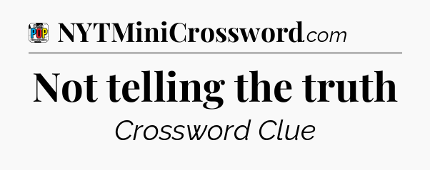 Not telling the truth Crossword Clue
