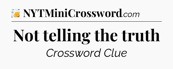 Not telling the truth - 7 Little Words