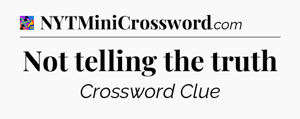 Not telling the truth Crossword Clue