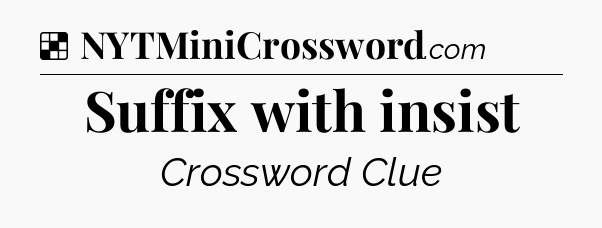 Solution: Suffix with insist - NYT Crossword