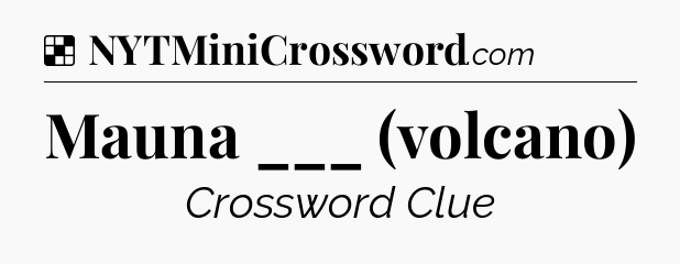 Solution: Mauna ___ (volcano) - NYT Crossword