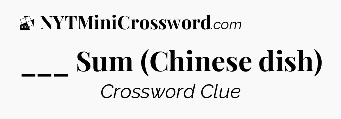 ___ Sum (Chinese dish) - Daily Themed Mini Crossword