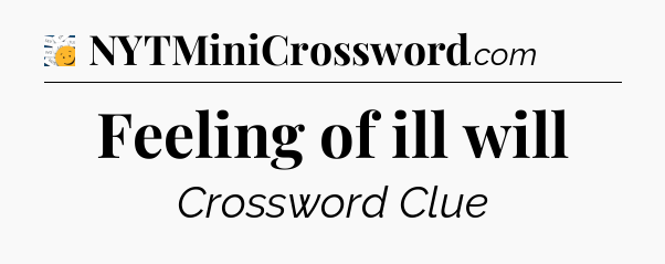 Feeling of ill will - 7 Little Words