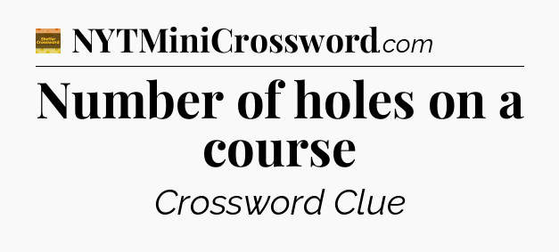 Number of holes on a course - Eugene Sheffer Crossword