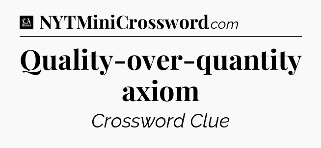 Quality-over-quantity axiom - LA Times Crossword