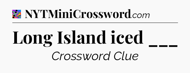 Long Island iced ___ Crossword Clue