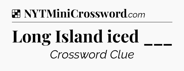 Solution: Long Island iced ___ - NYT Crossword