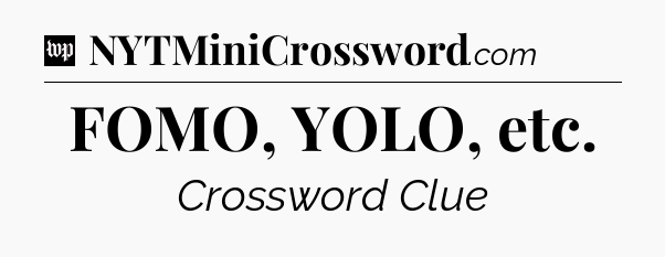 FOMO, YOLO, etc Crossword Clue