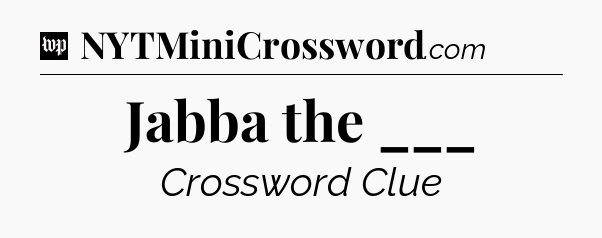 Jabba the ___ Crossword Clue