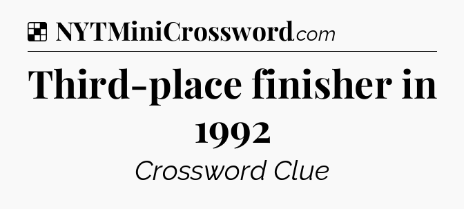 Solution: Third-place finisher in 1992 - NYT Crossword