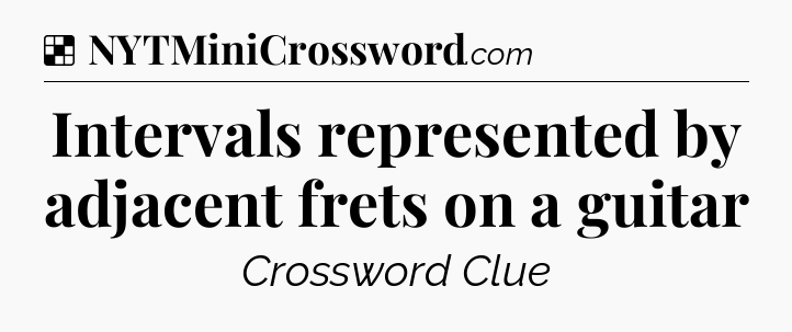 Solution: Intervals represented by adjacent frets on a guitar - NYT Crossword