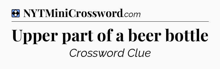 Solution: Upper part of a beer bottle - NYT Mini Crossword