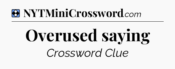 Solution: Overused saying - NYT Mini Crossword