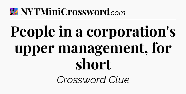 People in a corporation's upper management, for short Crossword Clue