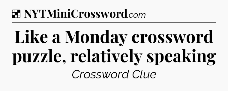 Solution: Like a Monday crossword puzzle, relatively speaking - NYT Crossword